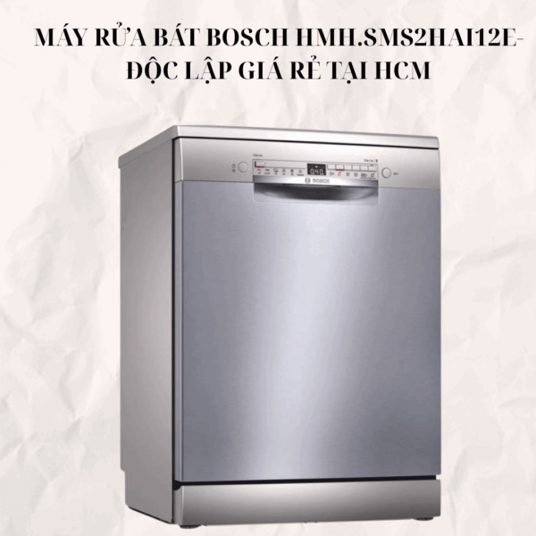 Máy Rửa Bát Bosch HMH.SMS2HAI12E- Độc lập GIÁ RẺ TẠI HCM