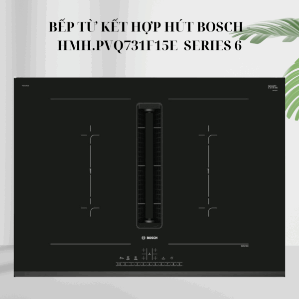 Bếp từ kết hợp hút Bosch - HMH.PVQ731F15E Series 6 giá rẻ