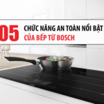 05 CHỨC NĂNG AN TOÀN NỔI BẬT CỦA BẾP TỪ BOSCH MỌI NGƯỜI QUAN TÂM NHIỀU NHẤT