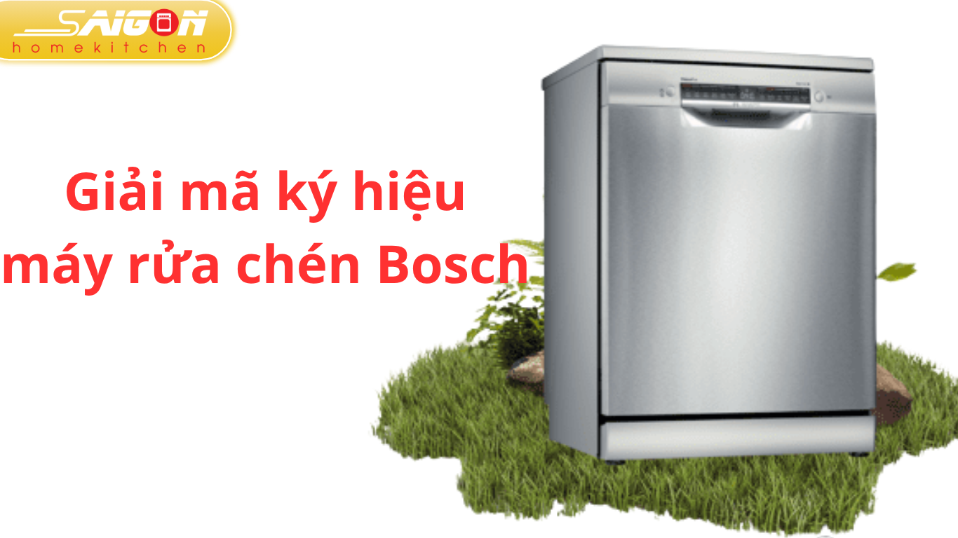 Ký hiệu máy rửa bát Bosch: Cách đọc ký hiệu mã model chính xác